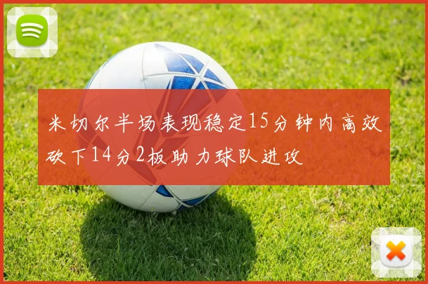 米切尔半场表现稳定15分钟内高效砍下14分2板助力球队进攻