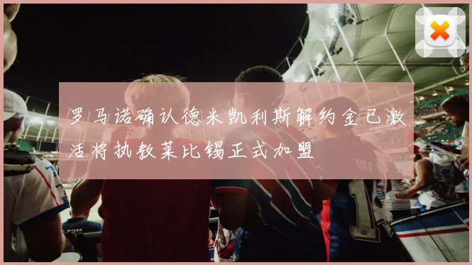罗马诺确认德米凯利斯解约金已激活将执教莱比锡正式加盟